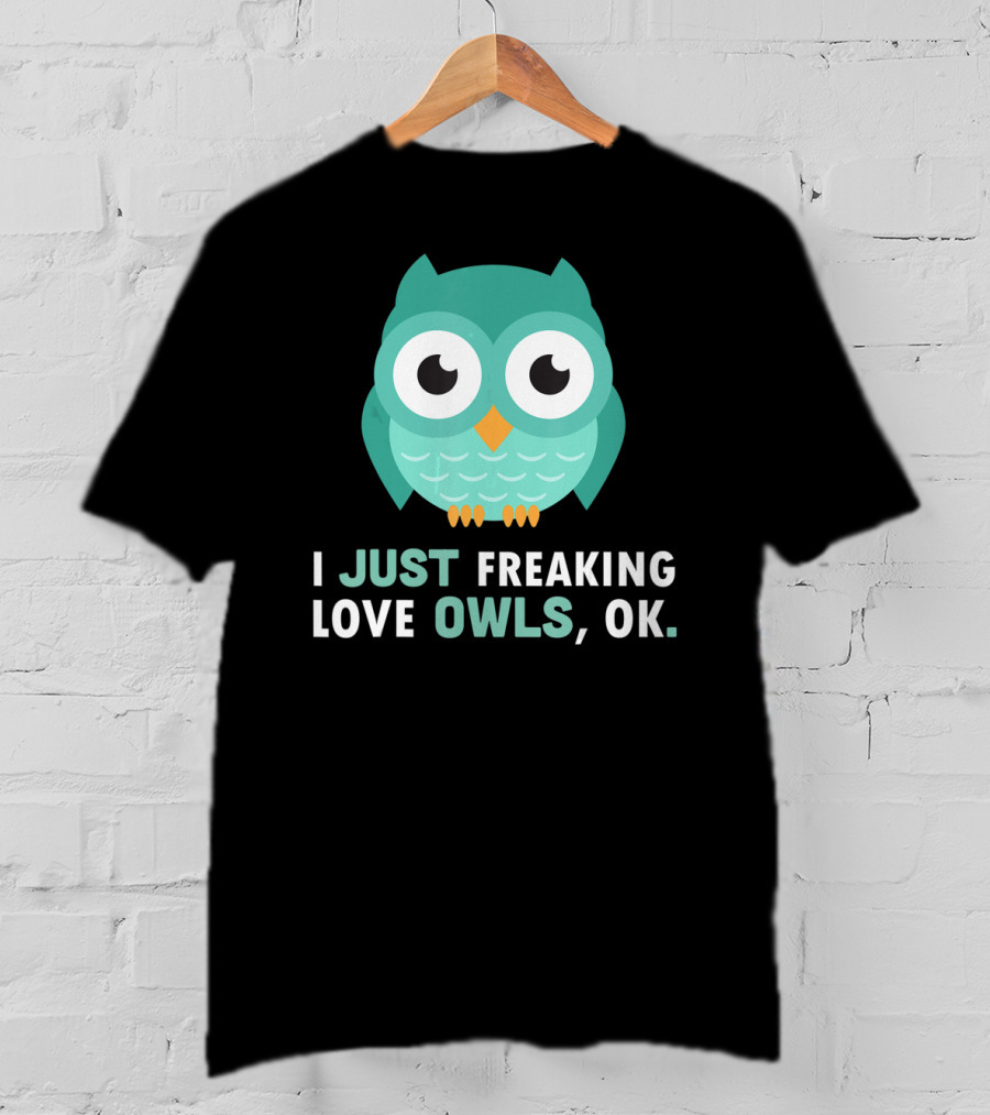 I Just Freaking Love Owls OK Funny Night Owl T-Shirt