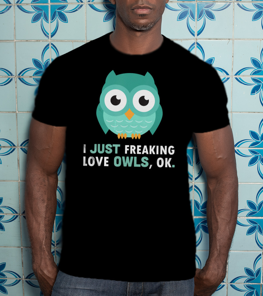 I Just Freaking Love Owls OK Funny Night Owl T-Shirt