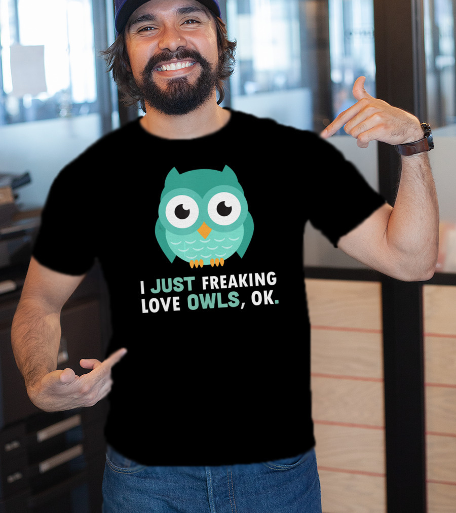 I Just Freaking Love Owls OK Funny Night Owl T-Shirt