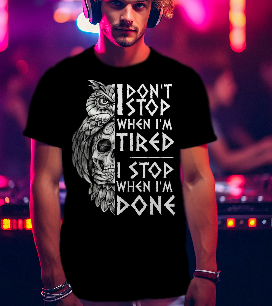 I Don't Stop When I'm Tired I Stop When I'm Done Owl Skull T-Shirt