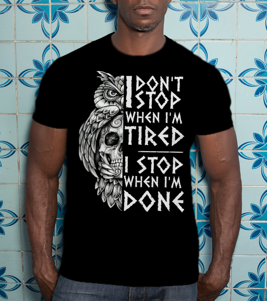 I Don't Stop When I'm Tired I Stop When I'm Done Owl Skull T-Shirt