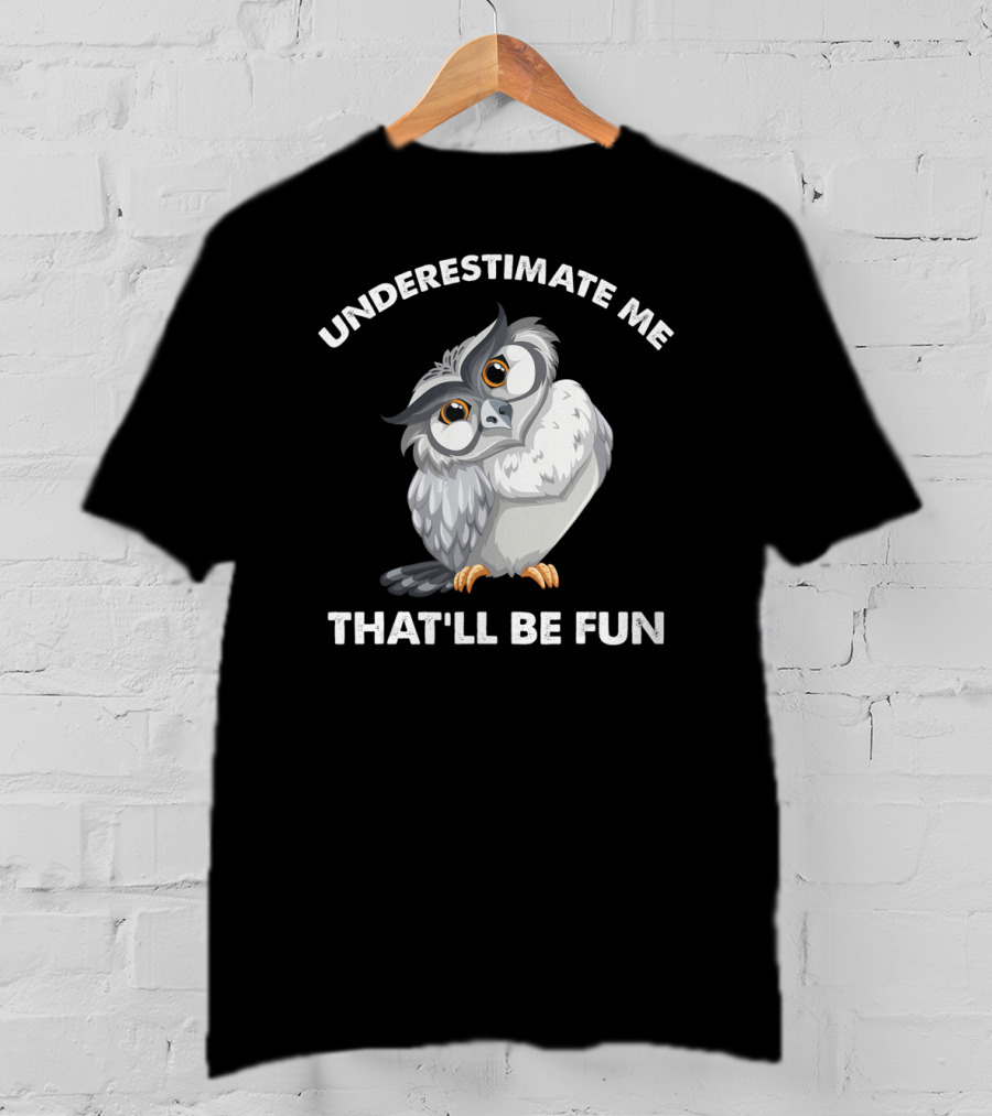 Underestimate Me That'll Be Fun Owl T-Shirt