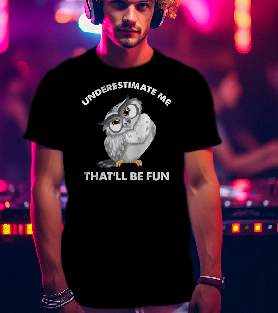 Underestimate Me That'll Be Fun Owl T-Shirt