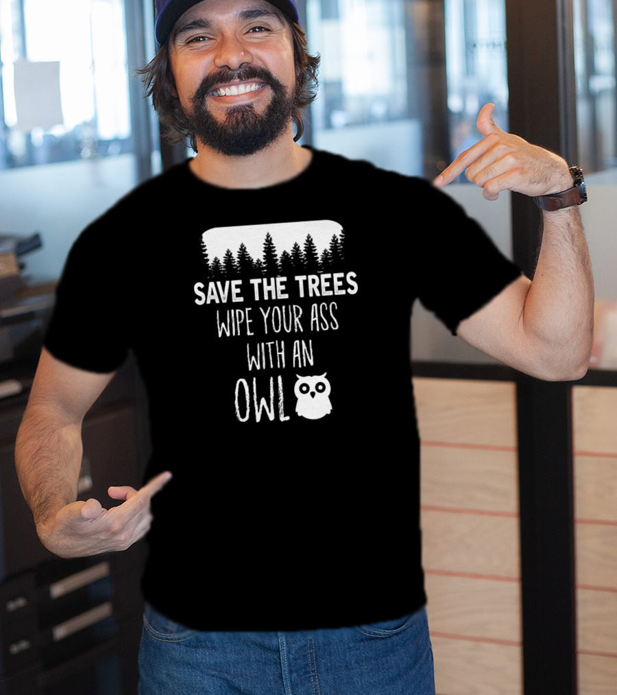 Save The Trees Wipe Your Ass With An Owl Forest T-Shirt