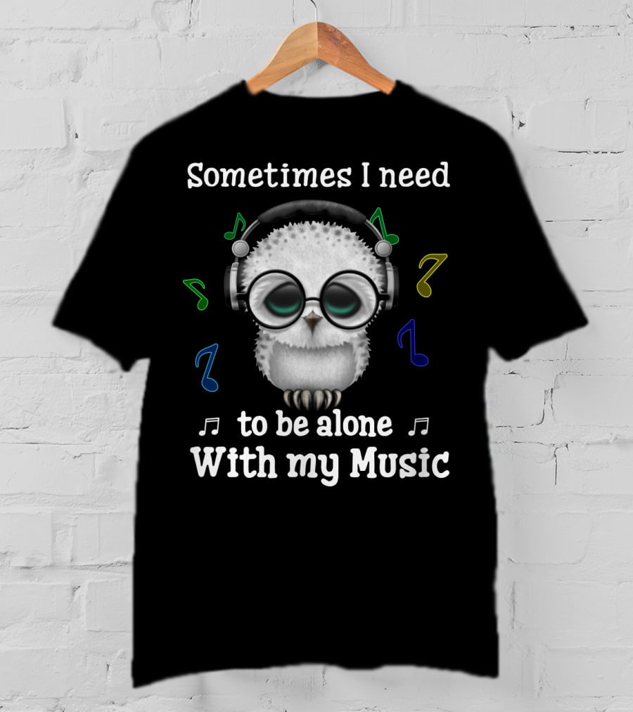 Sometimes I Need To Be Alone With My Music Owl Lovers Headphones And Musical Notes T-Shirt
