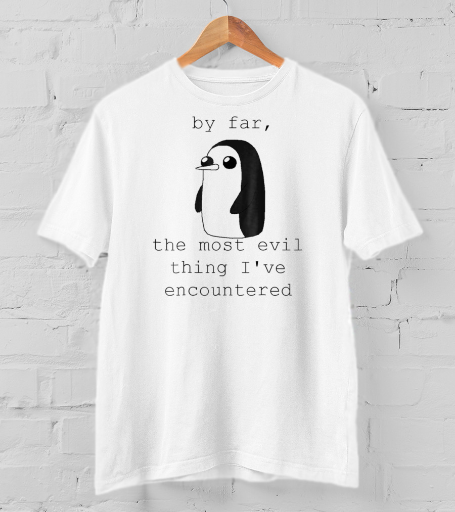 Penguin Gunter By Far The Most Evil Thing I've Encountered T-Shirt