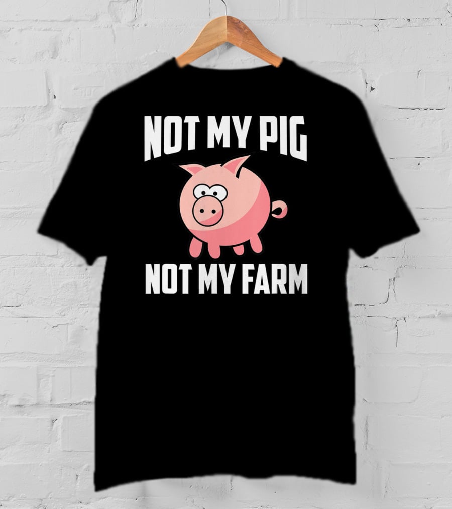 NOT MY PIG NOT MY FARM Cute Cartoon Pig T-Shirt
