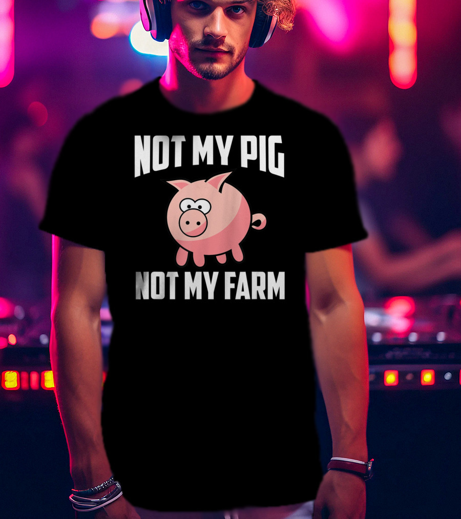 NOT MY PIG NOT MY FARM Cute Cartoon Pig T-Shirt