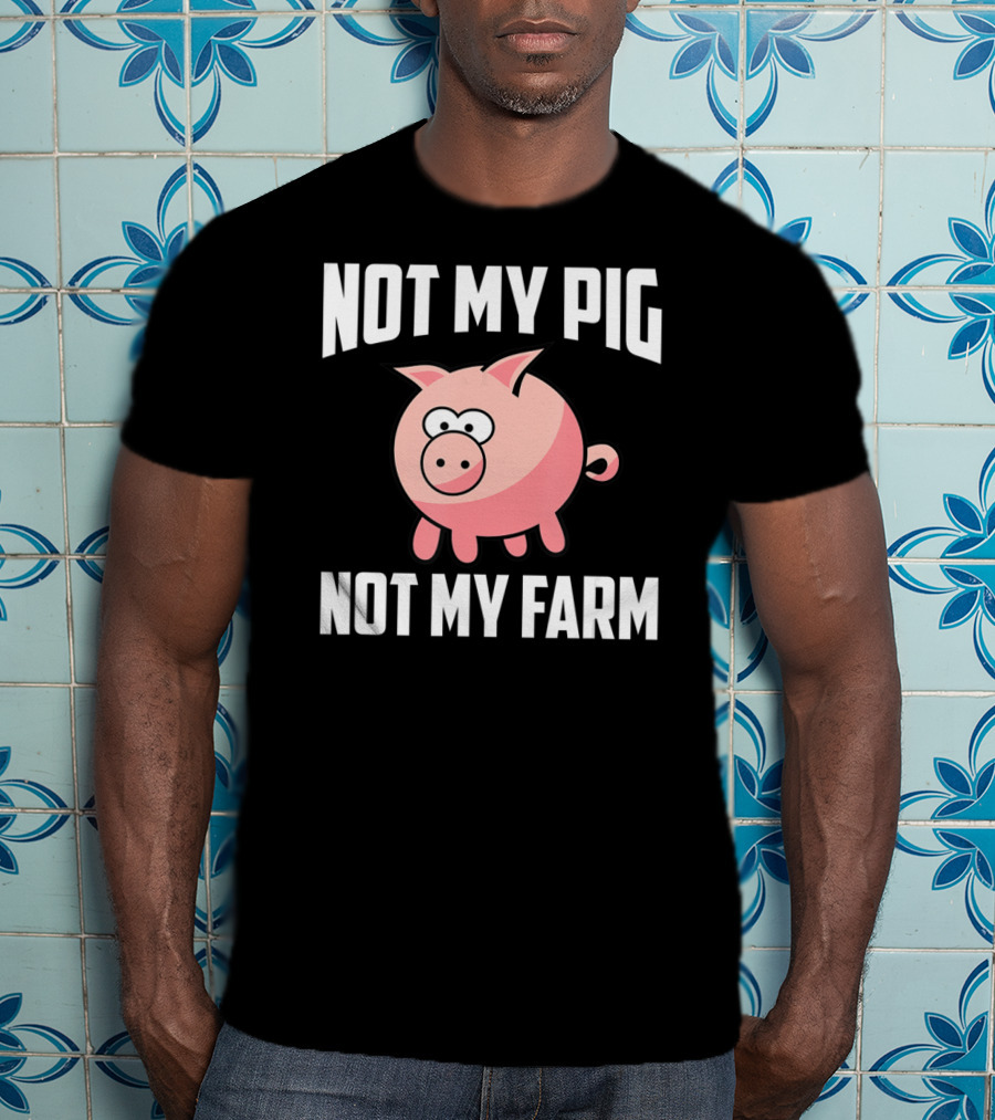 NOT MY PIG NOT MY FARM Cute Cartoon Pig T-Shirt