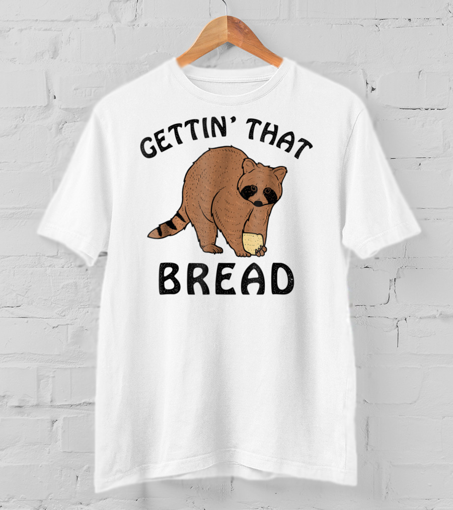 Gettin' That Bread Raccoon Holding Bread T-Shirt