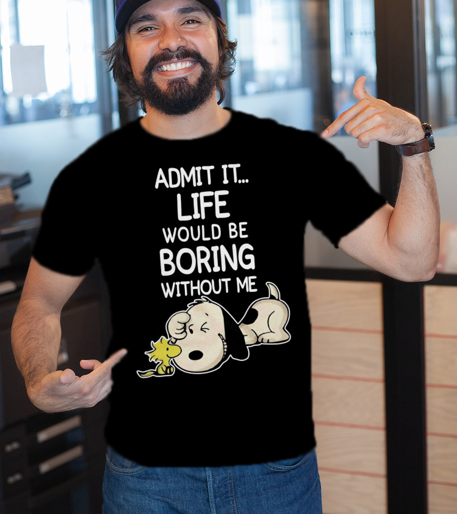 Admit It Life Would Be Boring Without Me Snoopy Woodstock The Peanuts Movie T-Shirt