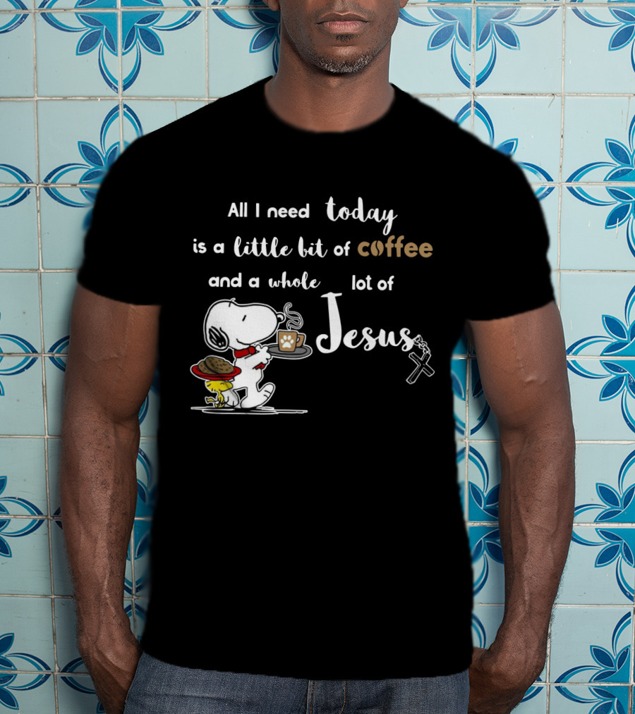 All I Need Today Is A Little Bit Of Coffee And A Whole Lot Of Jesus Snoopy Peanuts T-Shirt