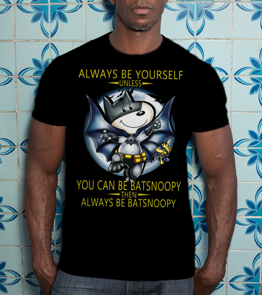 Always Be Yourself Unless You Can Be Batsnoopy Then Always Be Batsnoopy T-Shirt
