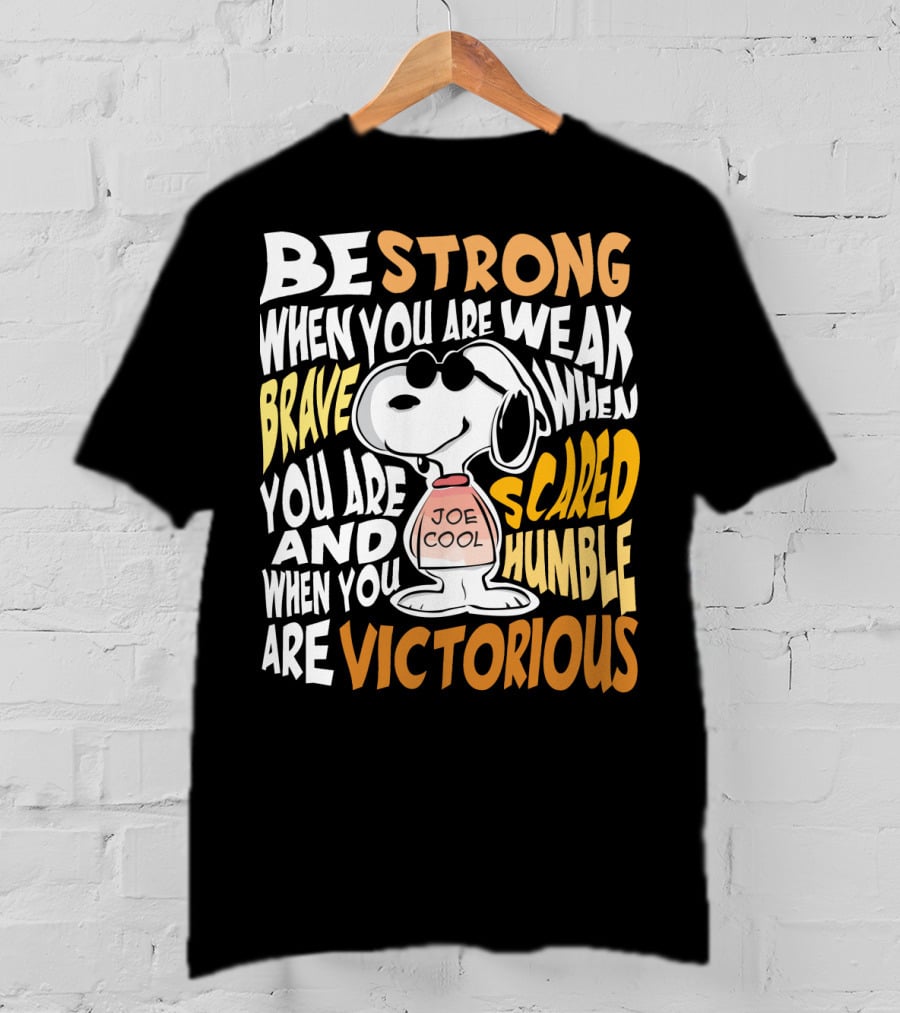 Be Strong When You Are Weak Brave When You Are Scared Humble When You Are Victorious Snoopy Joe Cool Peanuts T-Shirt