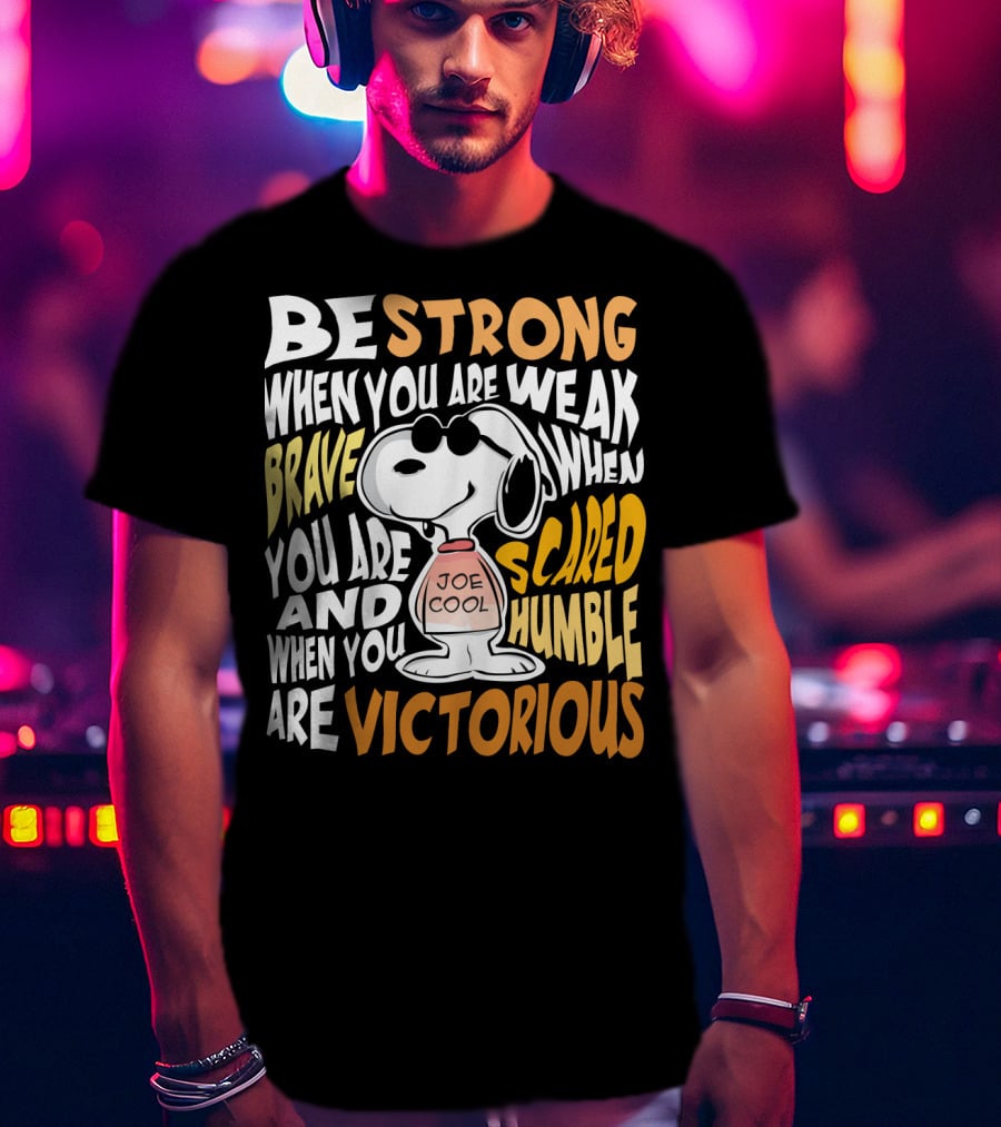 Be Strong When You Are Weak Brave When You Are Scared Humble When You Are Victorious Snoopy Joe Cool Peanuts T-Shirt