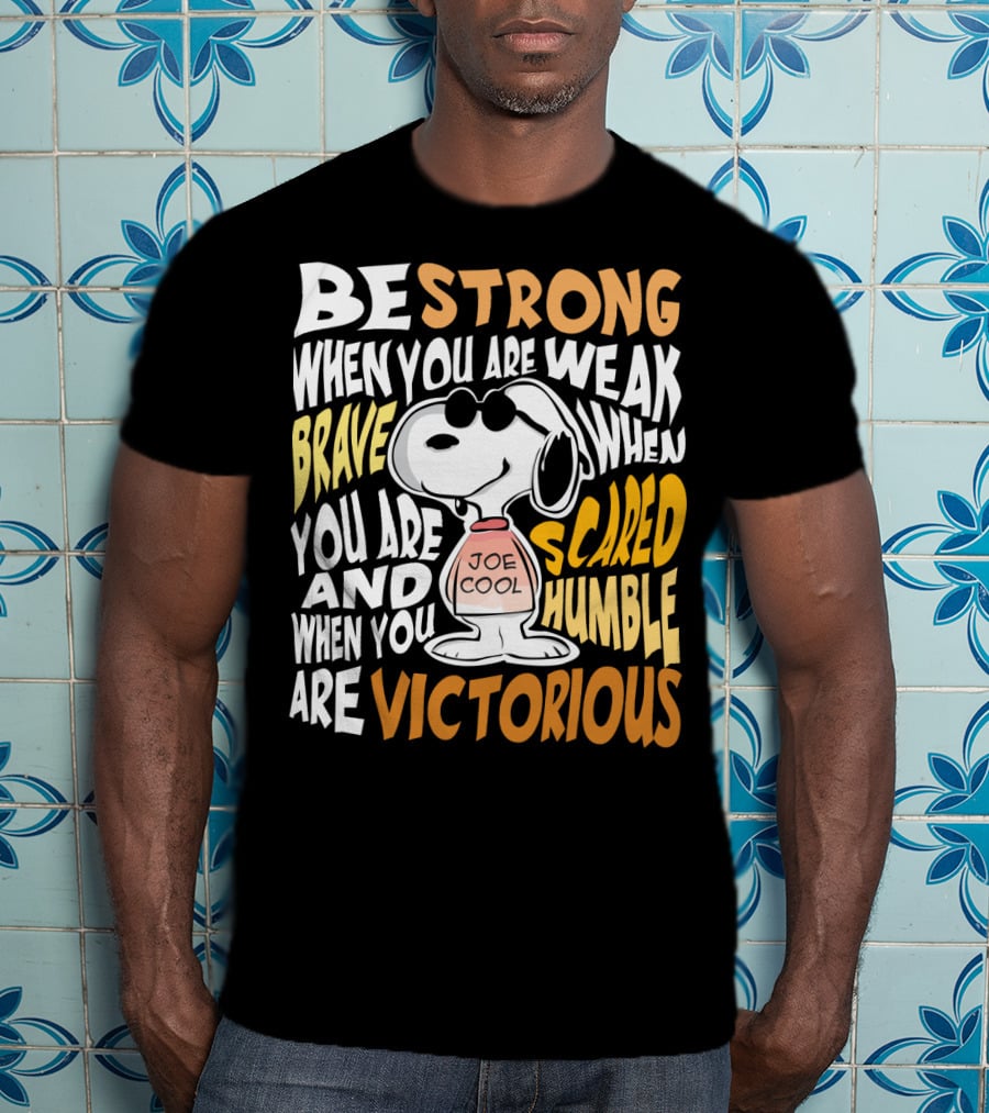 Be Strong When You Are Weak Brave When You Are Scared Humble When You Are Victorious Snoopy Joe Cool Peanuts T-Shirt