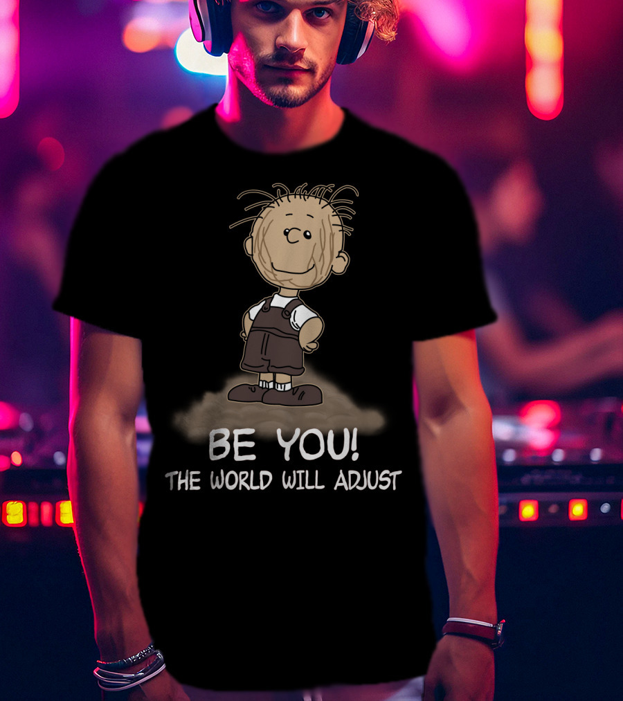Be You The World Will Adjust Peanuts Pigpen T-Shirt