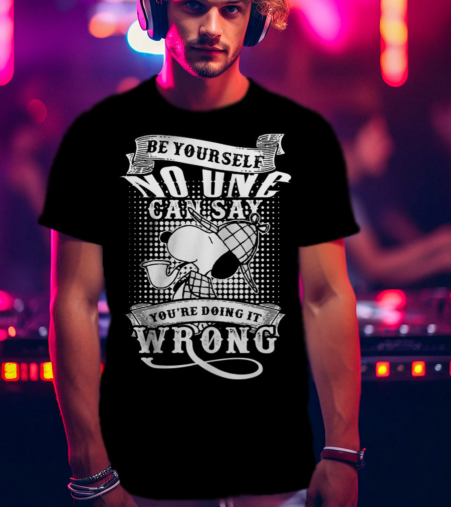 Be Yourself No One Can Say You're Doing It Wrong Snoopy The Peanuts Movie T-Shirt