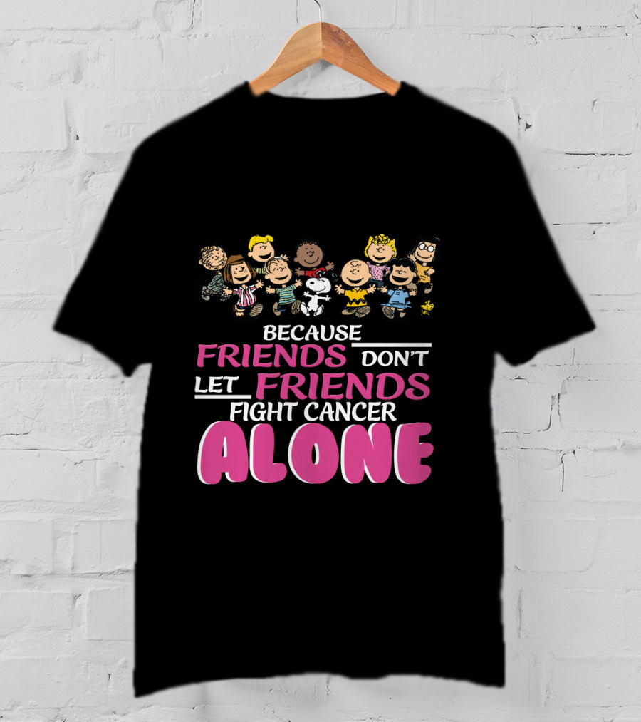 Because Friends Don't Let Friends Fight Cancer Alone Snoopy The Peanuts Movie Characters T-Shirt