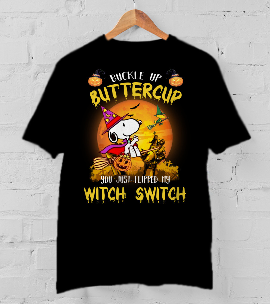 Buckle Up Buttercup Snoopy The Peanuts Movie You Just Flipped My Witch Switch T-Shirt