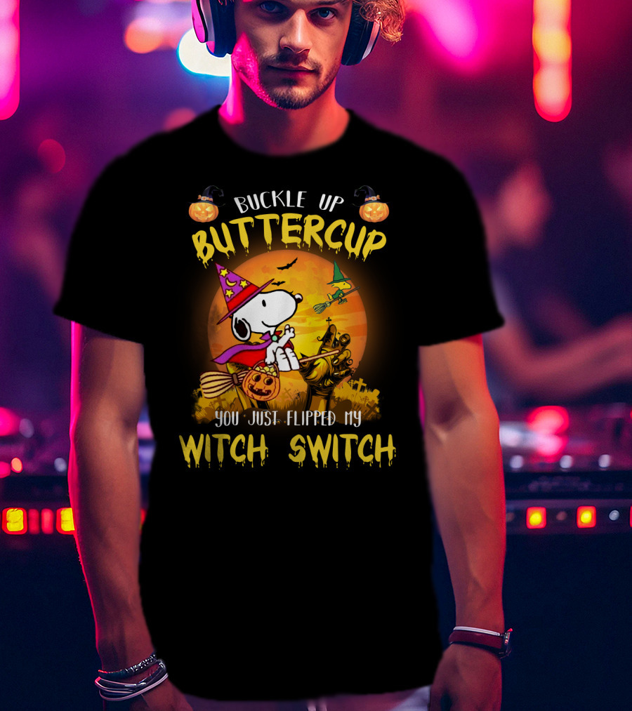 Buckle Up Buttercup Snoopy The Peanuts Movie You Just Flipped My Witch Switch T-Shirt
