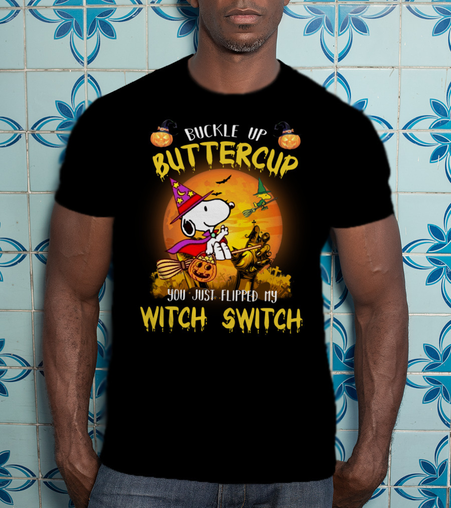 Buckle Up Buttercup Snoopy The Peanuts Movie You Just Flipped My Witch Switch T-Shirt
