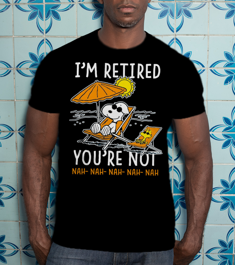 I'm Retired You're Not Snoopy Nah Nah Nah The Peanuts Movie T-Shirt