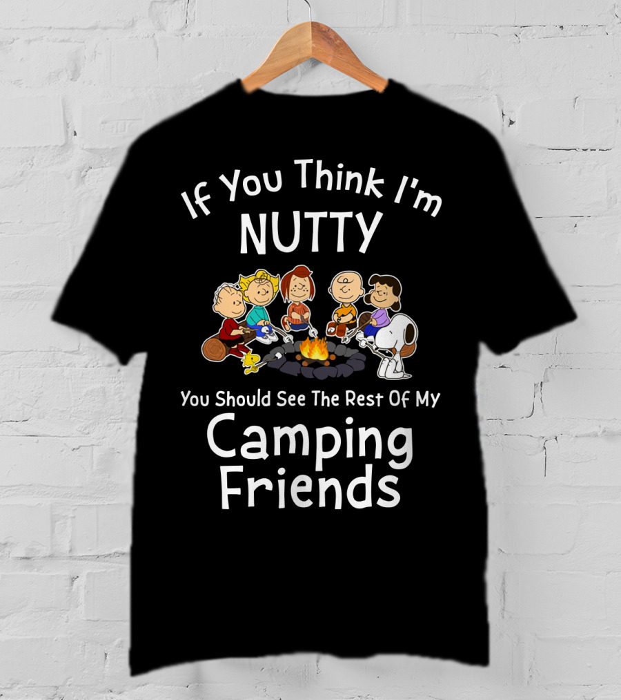 If You Think I'm Nutty You Should See The Rest Of My Camping Friends Snoopy The Peanuts Movie T-Shirt