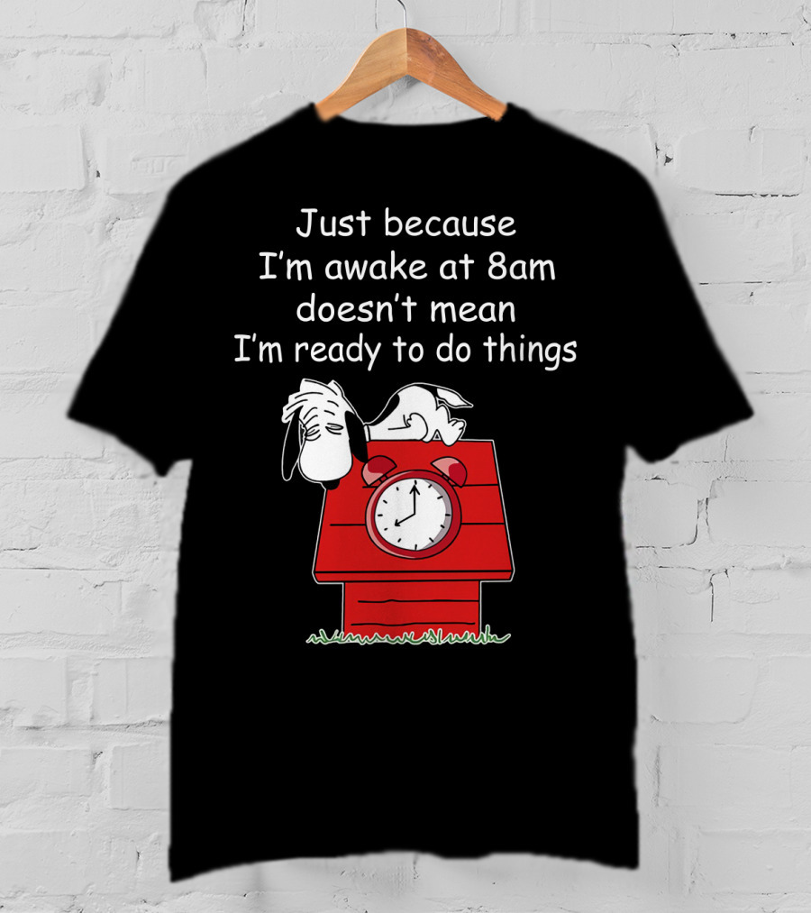 Just Because I'm Awake At 8am Doesn't Mean I'm Ready To Do Things Snoopy The Peanuts Movie T-Shirt