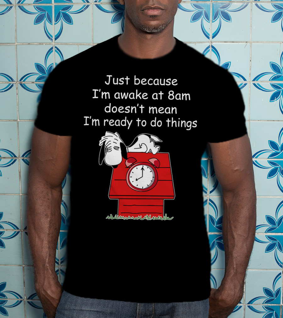Just Because I'm Awake At 8am Doesn't Mean I'm Ready To Do Things Snoopy The Peanuts Movie T-Shirt