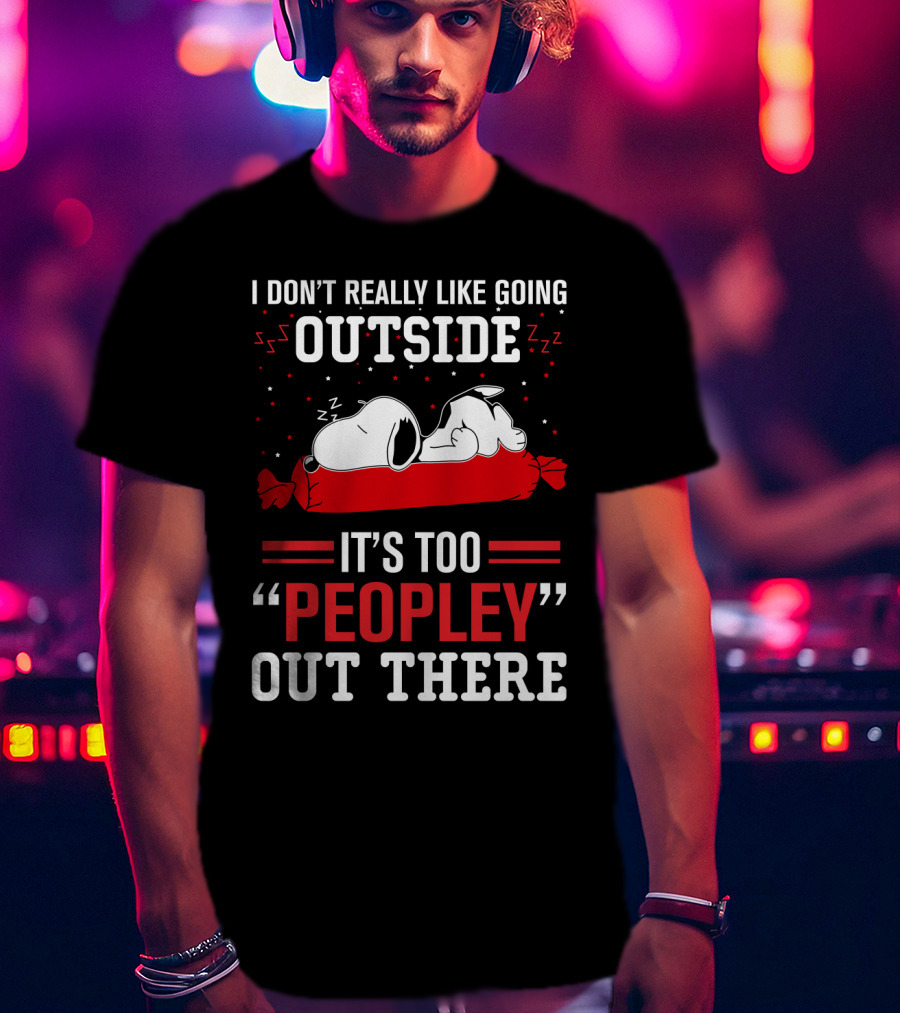 I Don't Really Like Going Outside It's Too Peopley Out There Snoopy T-Shirt