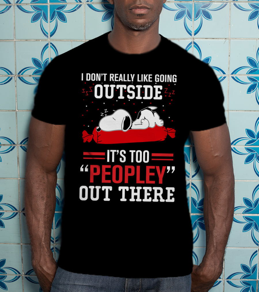 I Don't Really Like Going Outside It's Too Peopley Out There Snoopy T-Shirt