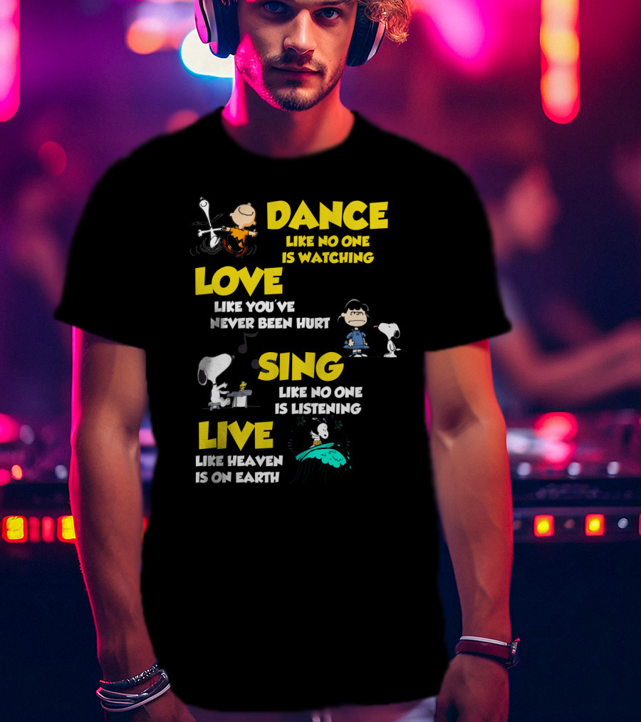 Dance Love Sing Live Like Heaven Is On Earth Positive Snoopy The Peanuts Movie T-Shirt