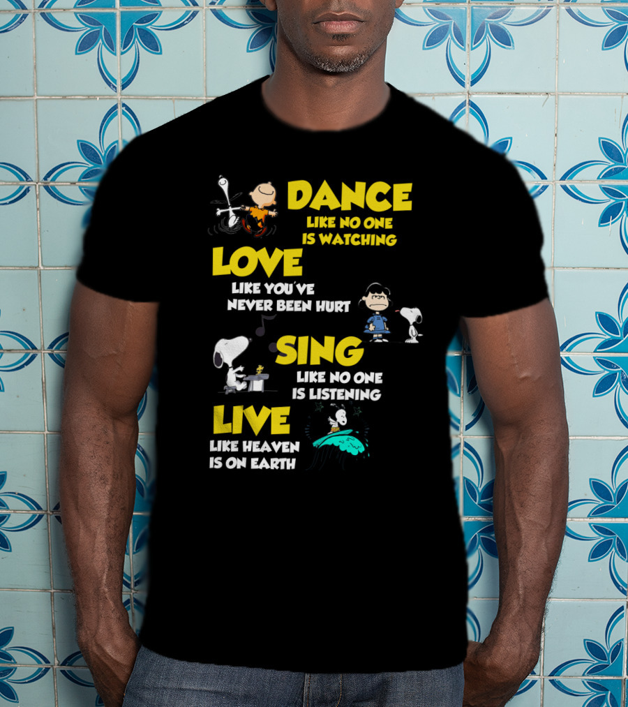 Dance Love Sing Live Like Heaven Is On Earth Positive Snoopy The Peanuts Movie T-Shirt