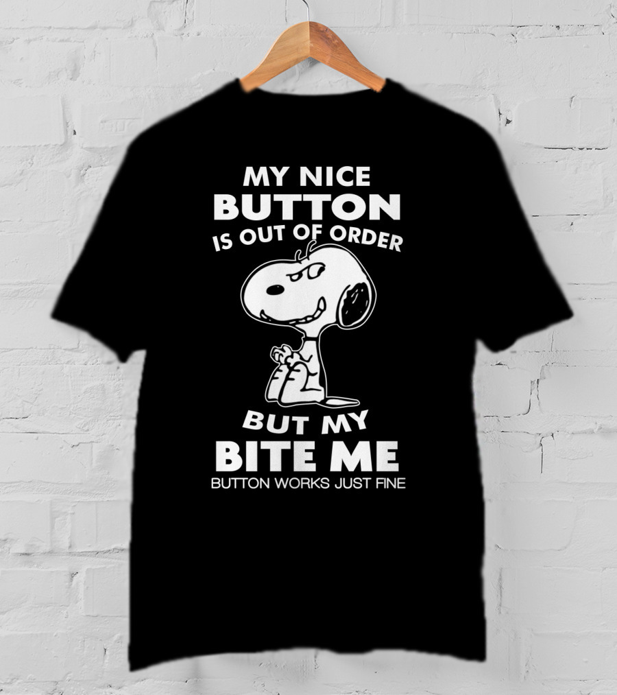 My Nice Button Is Out Of Order But My Bite Me Button Works Just Fine Snoopy T-Shirt