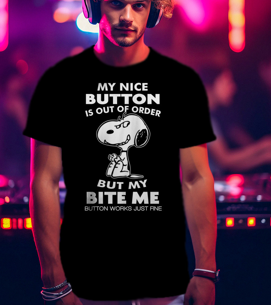 My Nice Button Is Out Of Order But My Bite Me Button Works Just Fine Snoopy T-Shirt