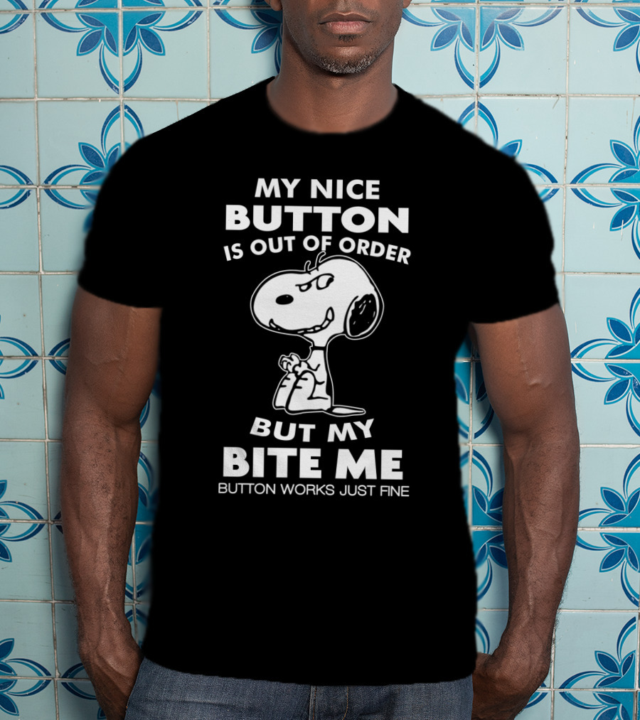 My Nice Button Is Out Of Order But My Bite Me Button Works Just Fine Snoopy T-Shirt
