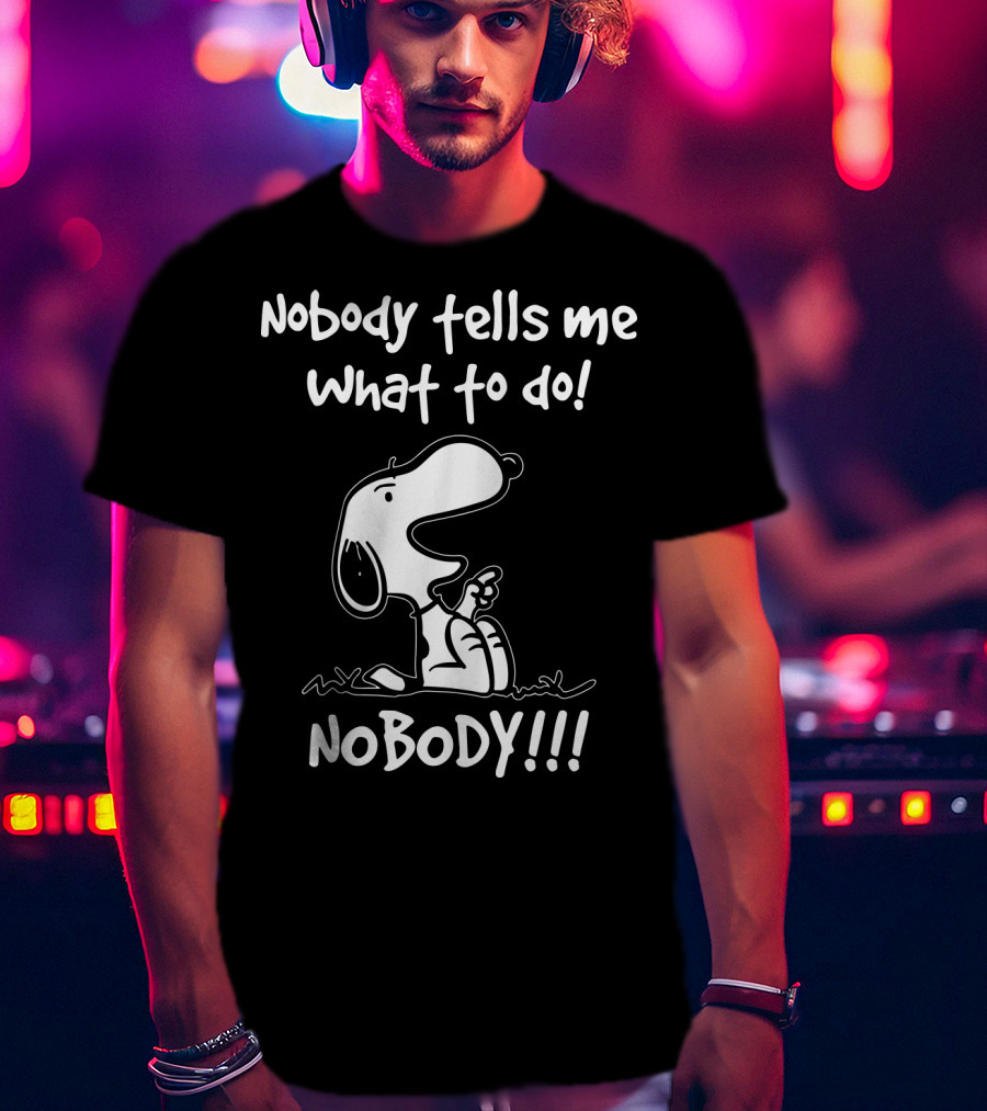 Nobody Tells Me What To Do Nobody Snoopy Peanuts T-Shirt