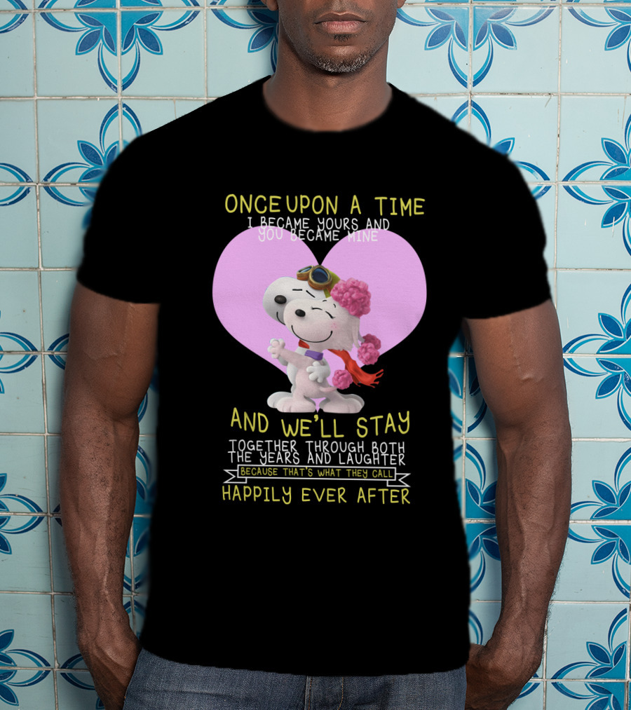 Once Upon A Time I Became Yours And You Became Mine Snoopy The Peanuts Movie Happily Ever After T-Shirt