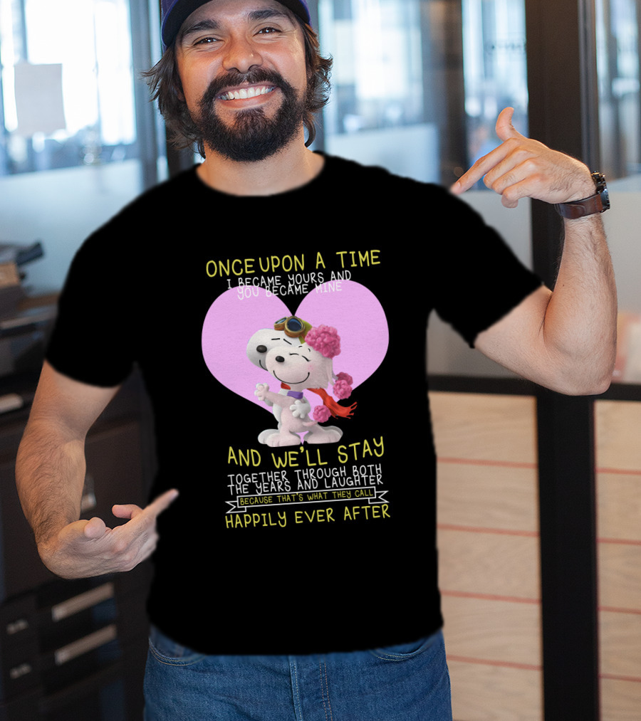 Once Upon A Time I Became Yours And You Became Mine Snoopy The Peanuts Movie Happily Ever After T-Shirt