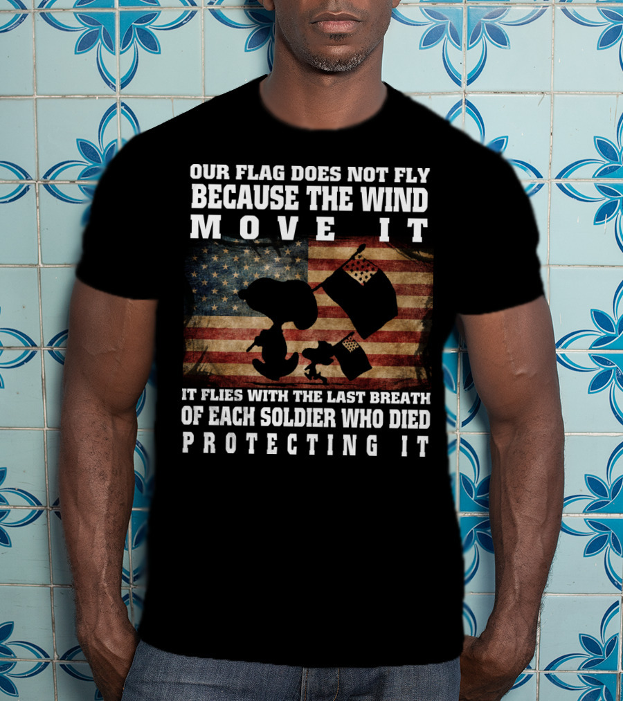 Our Flag Does Not Fly Because The Wind Move It Snoopy The Peanuts Movie Soldier Protecting It T-Shirt