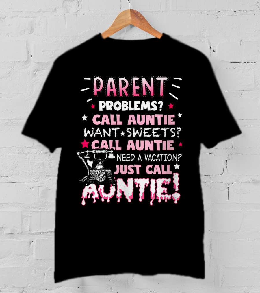 Parent Problems Call Auntie Want Sweets Need A Vacation Just Call Auntie T-Shirt