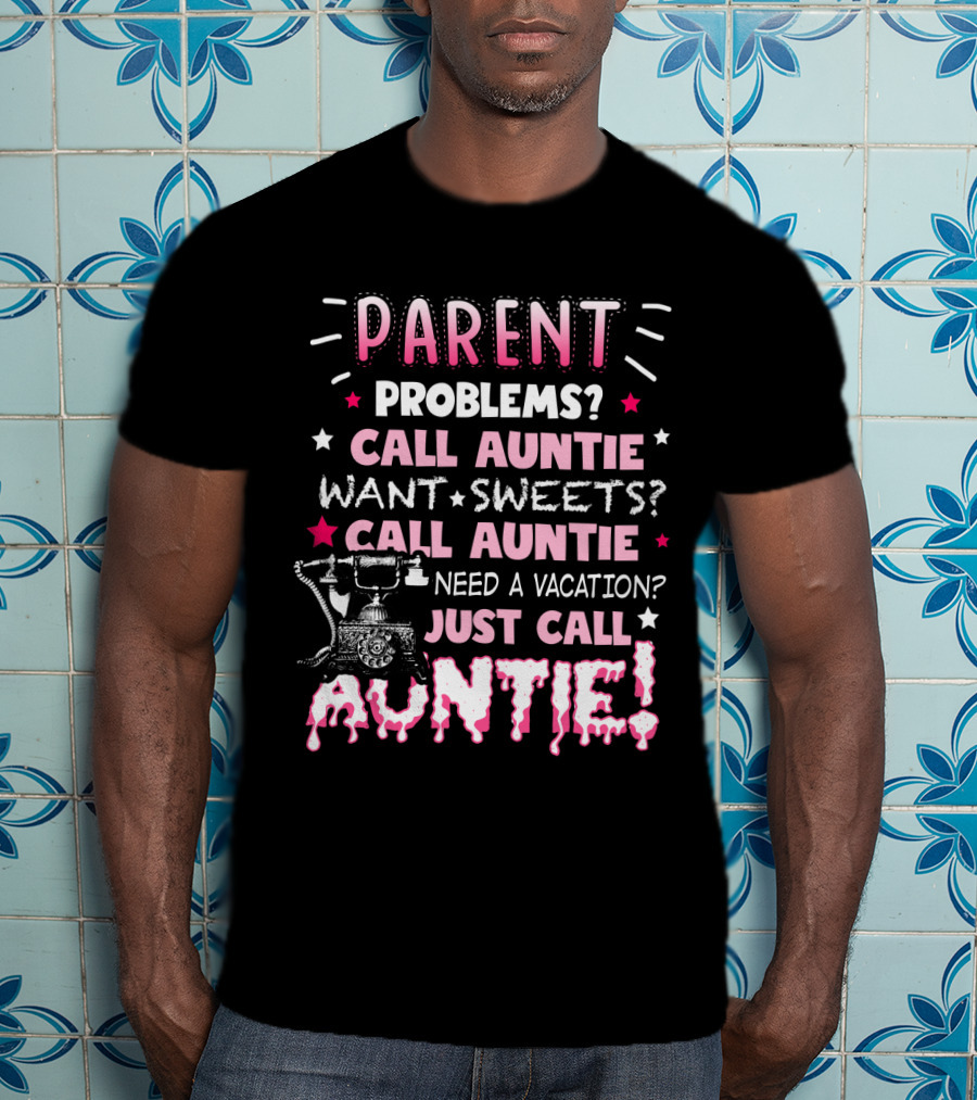 Parent Problems Call Auntie Want Sweets Need A Vacation Just Call Auntie T-Shirt