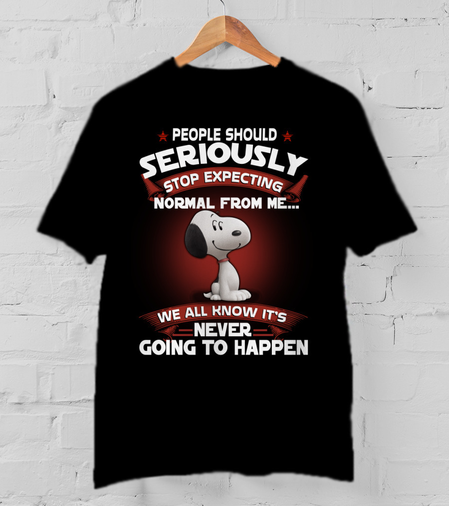 People Should Seriously Stop Expecting Normal From Me Snoopy We All Know It's Never Going To Happen T-Shirt