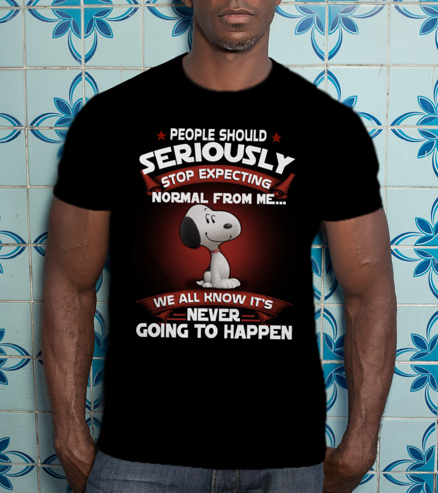 People Should Seriously Stop Expecting Normal From Me Snoopy We All Know It's Never Going To Happen T-Shirt