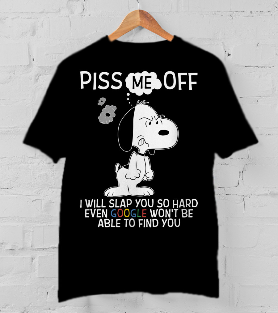 Piss Me Off I Will Slap You So Hard Even Google Won't Be Able To Find You Snoopy T-Shirt