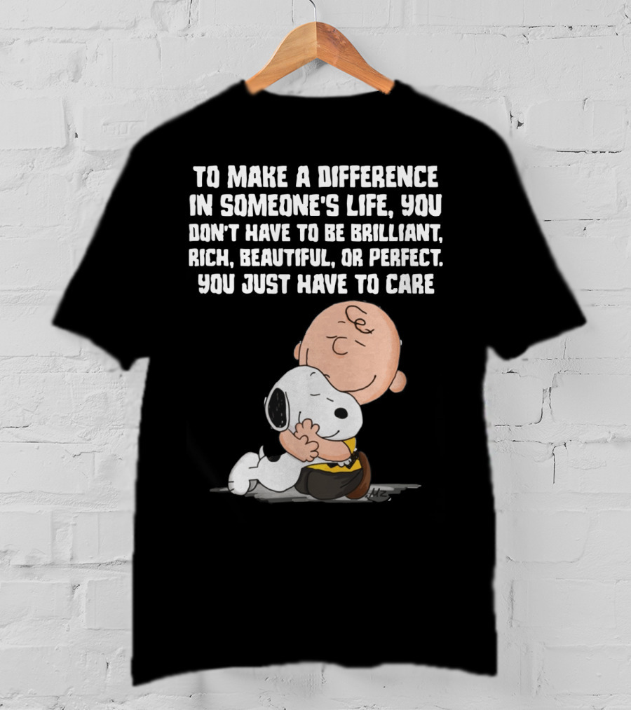 To Make A Difference In Someone's Life You Just Have To Care Snoopy The Peanuts Movie Hug T-Shirt