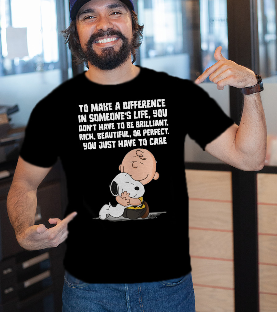 To Make A Difference In Someone's Life You Just Have To Care Snoopy The Peanuts Movie Hug T-Shirt