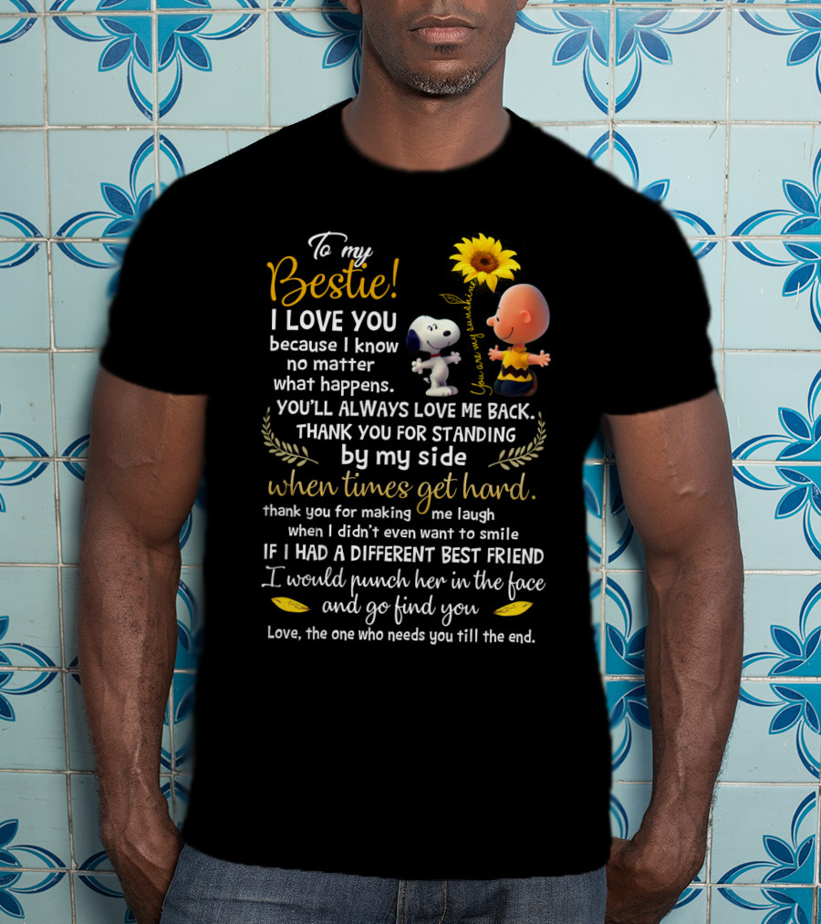 To My Bestie I Love You No Matter What Happens Snoopy Peanuts Movie Thank You For Standing By My Side T-Shirt