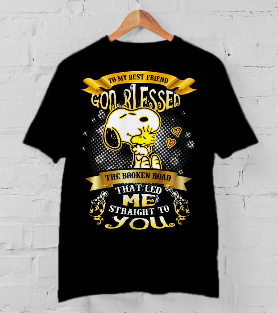 To My Best Friend Snoopy God Blessed The Broken Road Straight To You T-Shirt